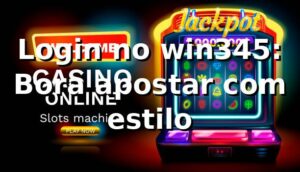Login no win345: Bora apostar com estilo 🎯